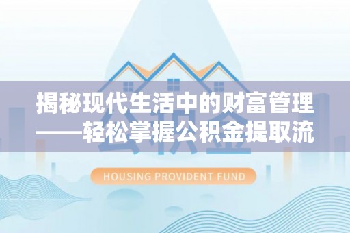 沧源揭秘现代生活中的财富管理——轻松掌握公积金提取流程的艺术