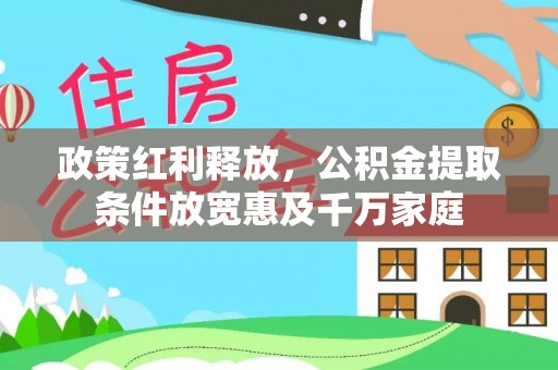 沧源政策红利释放，公积金提取条件放宽惠及千万家庭