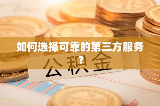 沧源如何选择可靠的第三方服务？